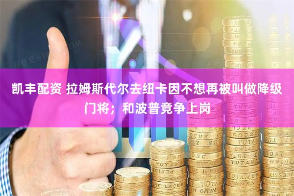 凯丰配资 拉姆斯代尔去纽卡因不想再被叫做降级门将；和波普竞争上岗