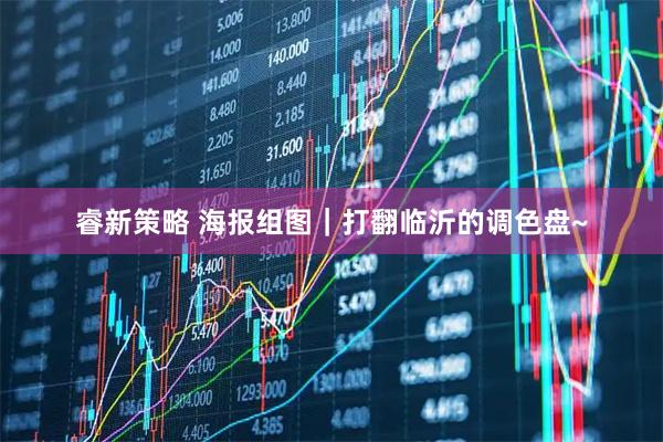 睿新策略 海报组图｜打翻临沂的调色盘~