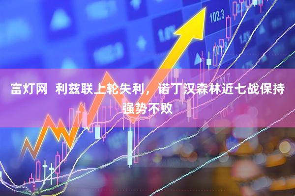 富灯网  利兹联上轮失利，诺丁汉森林近七战保持强势不败
